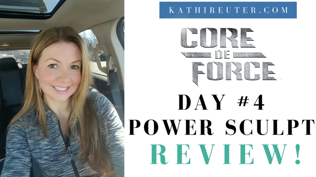 Core De Force Day #4 Review – Power Sculpt Review – Kathi Reuter